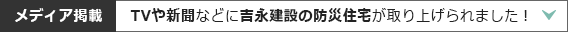 メディア掲載：TVや新聞などに吉永建設の防災住宅が取り上げられました！