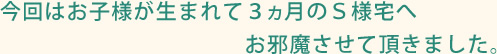 お子様が生まれて3か月のS様宅へ