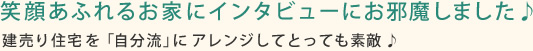 笑顔あふれるお家にインタビューにお邪魔しました♪