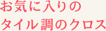 お気に入りのタイル調のクロス