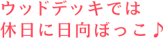 ウッドデッキでは休日に日向ぼっこ♪