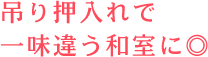 吊り押入れで一味違う和室に◎