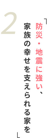 「防災・地震に強い、家族の幸せを支えられる家を」