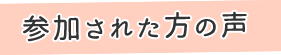 参加された方の声